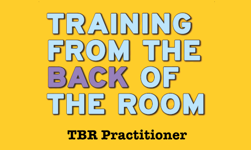 TBR Practitioner Class – Training From the BACK of the Room