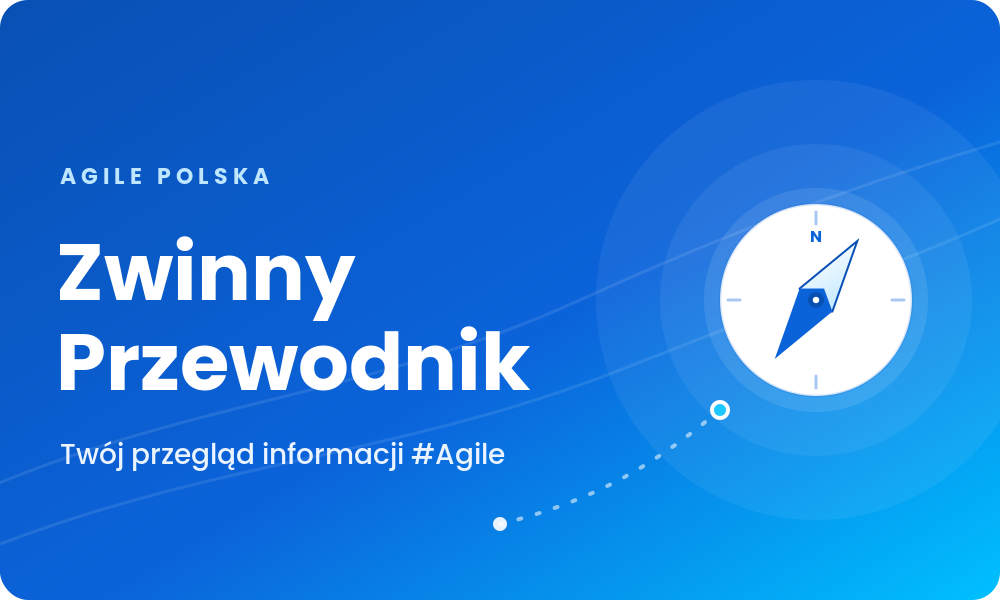 Zwinny Przewodnik – informacje Agile z ubiegłego tygodnia